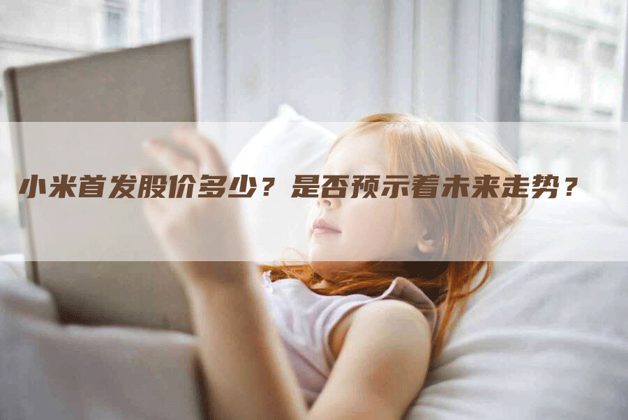 小米首发股价多少？是否预示着未来走势？