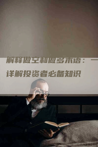 解释做空和做多术语：一文详解投资者必备知识