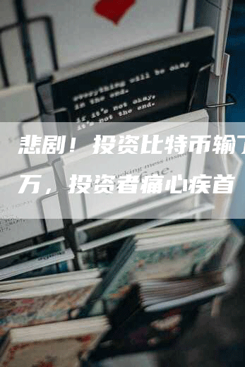 悲剧！投资比特币输了几十万，投资者痛心疾首