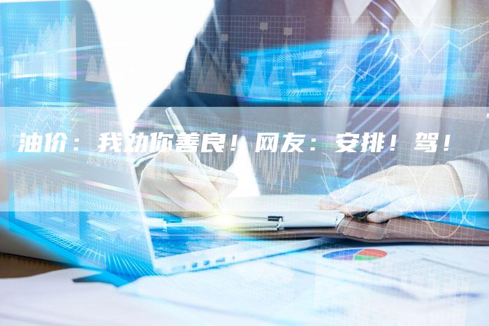 油价：我劝你善良！网友：安排！驾！
