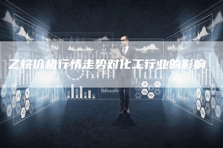 乙烷价格行情走势对化工行业的影响