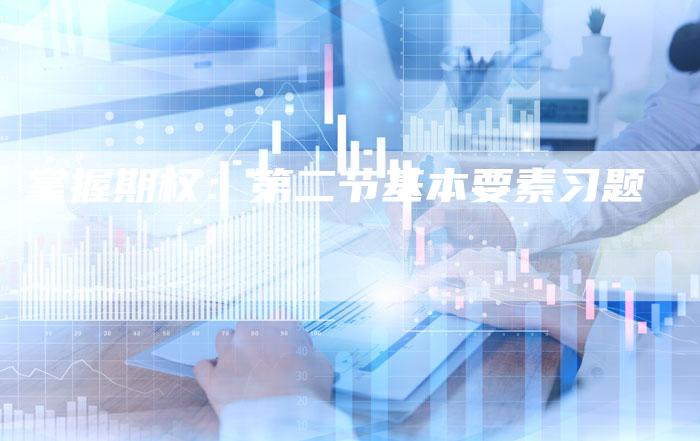 掌握期权：第二节基本要素习题
