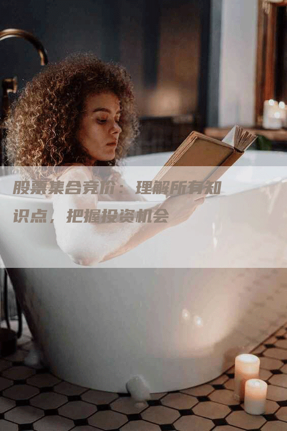 股票集合竞价:理解所有知识点,把握投资机会