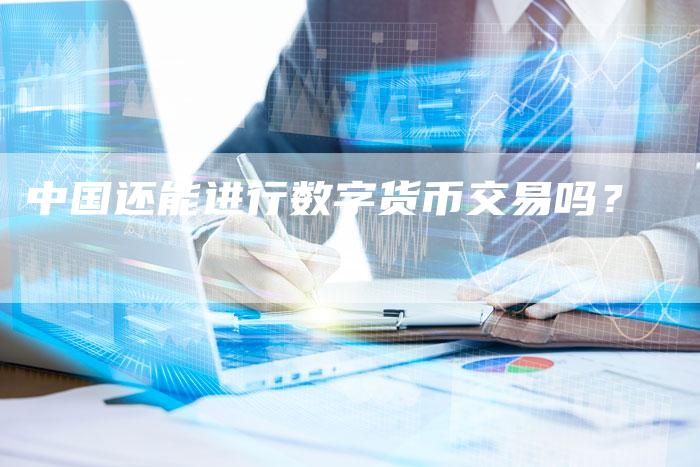 中国还能进行数字货币交易吗？