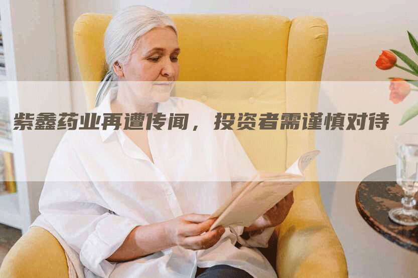 紫鑫药业再遭传闻，投资者需谨慎对待