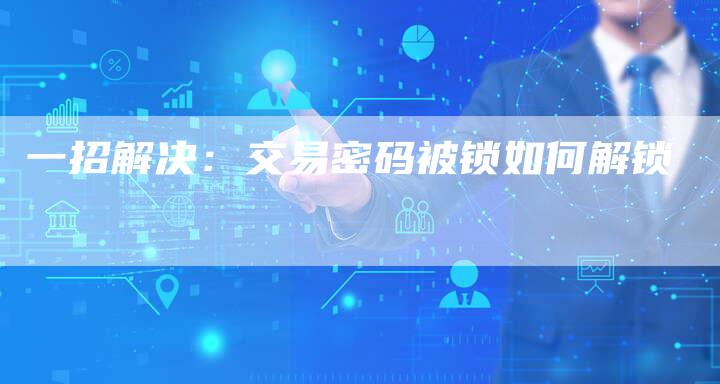 一招解决：交易密码被锁如何解锁