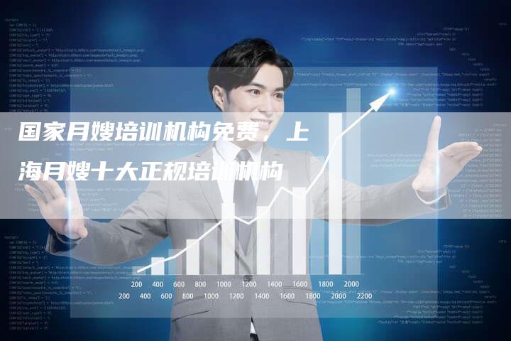 国家月嫂培训机构免费，上海月嫂十大正规培训机构