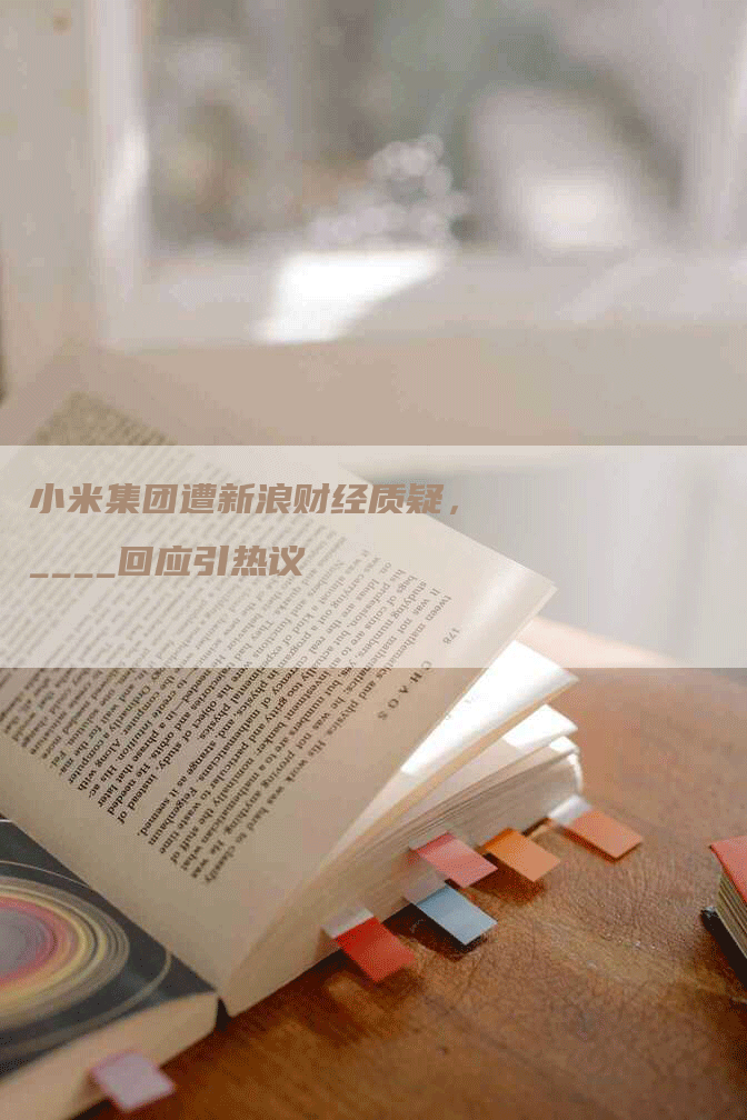小米集团遭新浪财经质疑，____回应引热议
