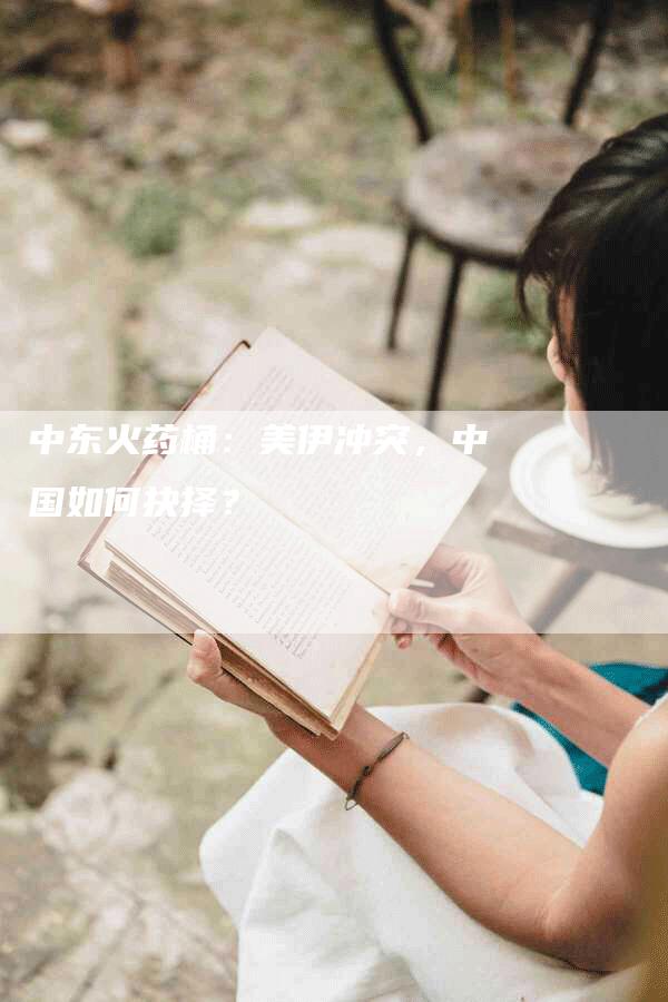中东火药桶：美伊冲突，中国如何抉择？