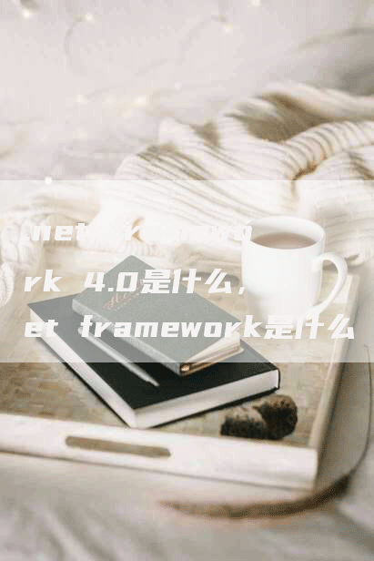 .net framework 4.0是什么，.net framework是什么