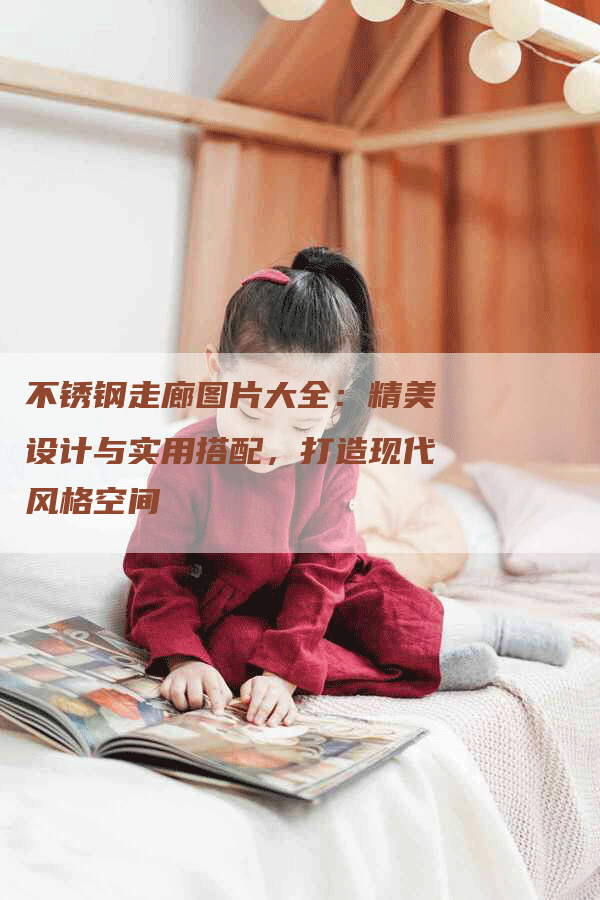 不锈钢走廊图片大全：精美设计与实用搭配，打造现代风格空间
