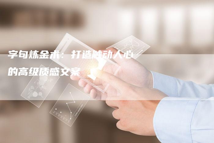 字句炼金术：打造触动人心的高级质感文案