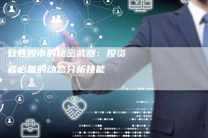 致胜股市的秘密武器：投资者必备的动态分析技能