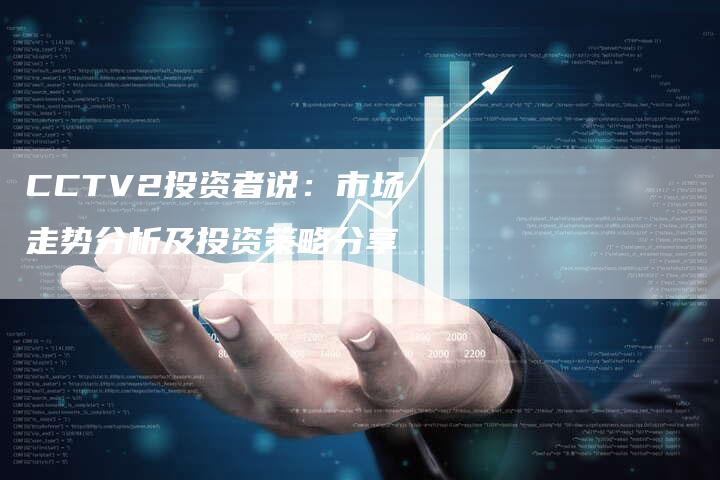 CCTV2投资者说：市场走势分析及投资策略分享