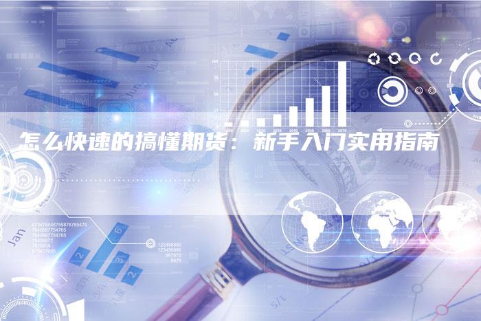 怎么快速的搞懂期货：新手入门实用指南