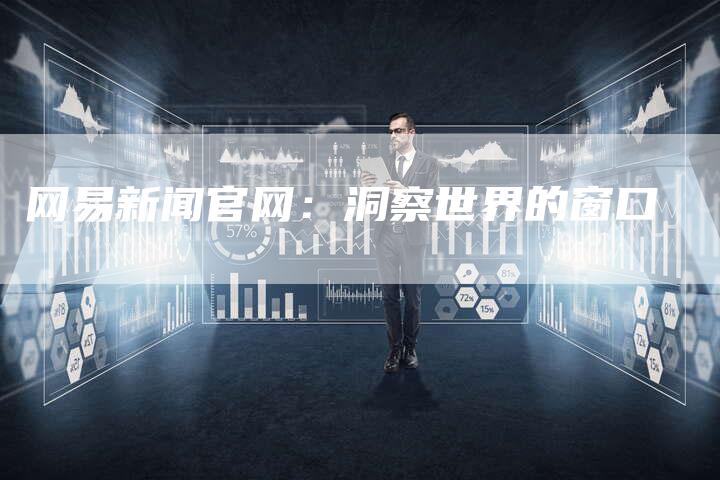 网易新闻官网：洞察世界的窗口