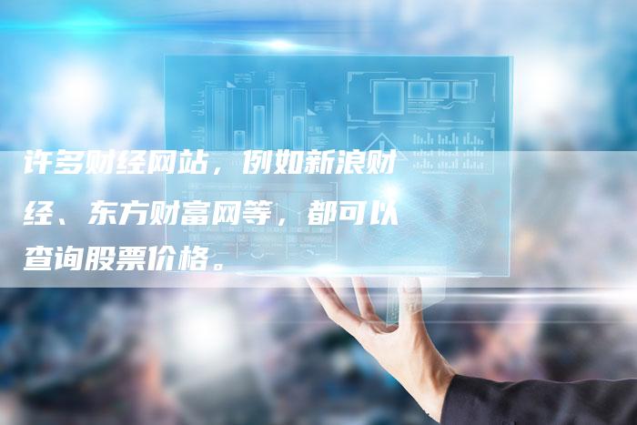 许多财经网站，例如新浪财经、东方财富网等，都可以查询股票价格。