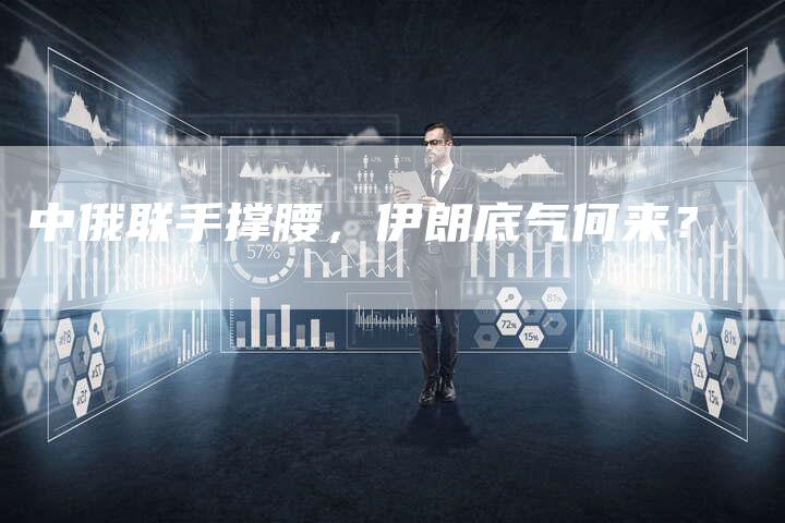 中俄联手撑腰，伊朗底气何来？