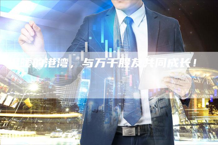 温暖的港湾，与万千股友共同成长！