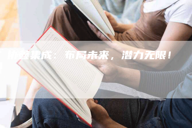 协鑫集成：布局未来，潜力无限！