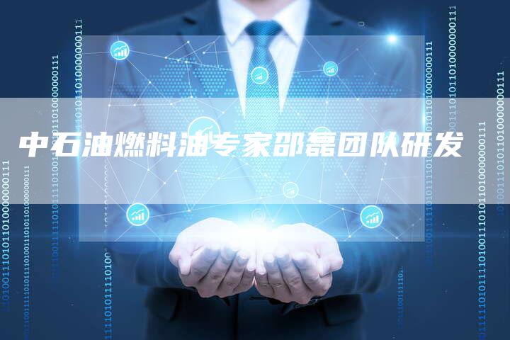 中石油燃料油专家邵磊团队研发