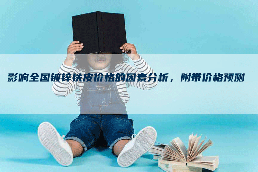 影响全国镀锌铁皮价格的因素分析，附带价格预测