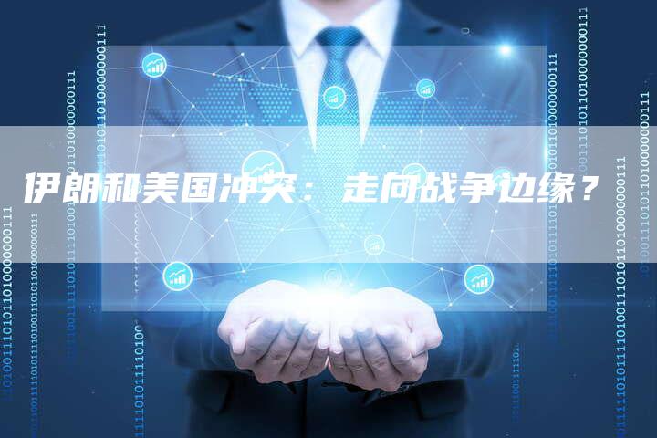 伊朗和美国冲突：走向战争边缘？