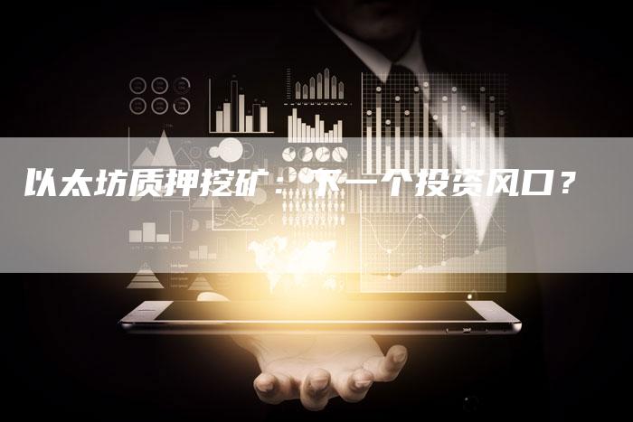 以太坊质押挖矿：下一个投资风口？