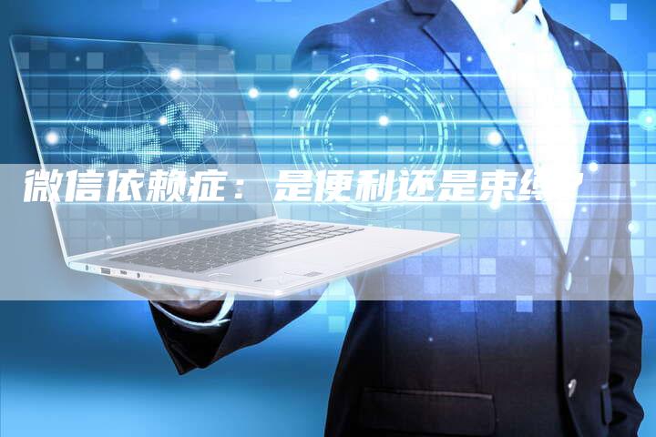 微信依赖症：是便利还是束缚？