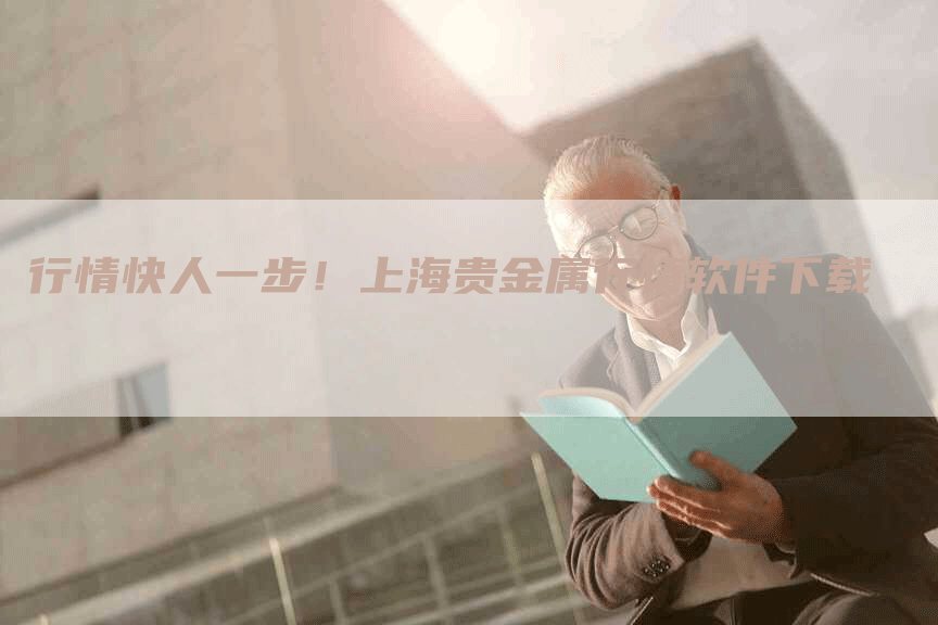 行情快人一步！上海贵金属行情软件下载