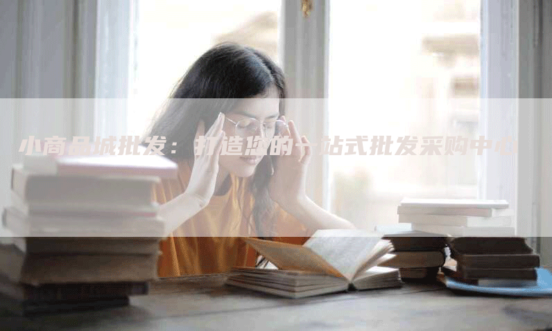 小商品城批发：打造您的一站式批发采购中心