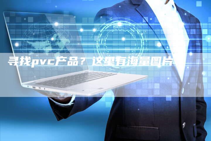 寻找pvc产品？这里有海量图片！