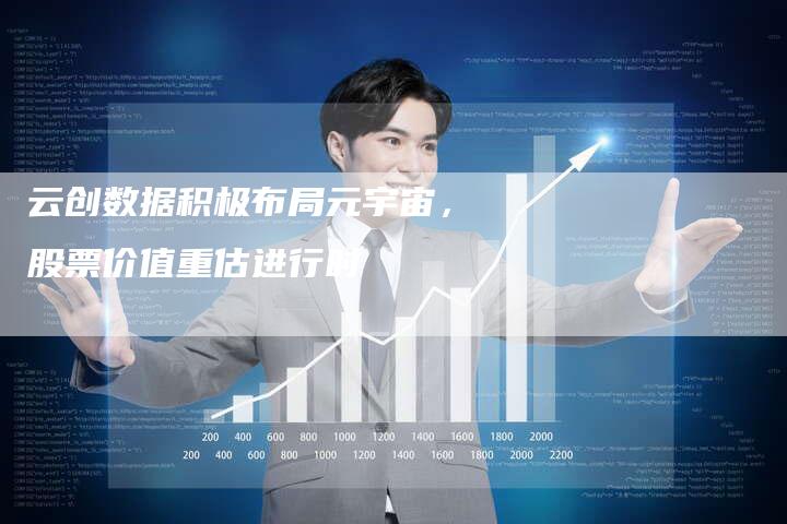 云创数据积极布局元宇宙，股票价值重估进行时