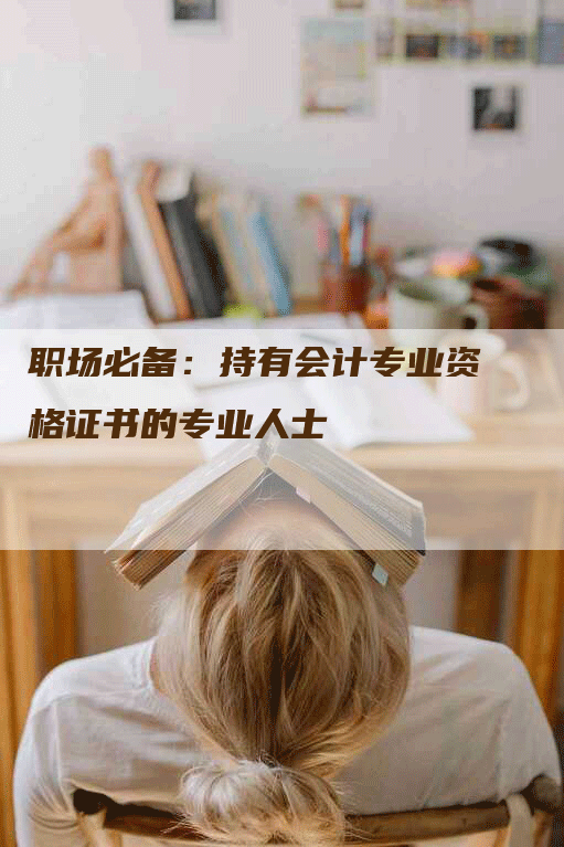 职场必备：持有会计专业资格证书的专业人士