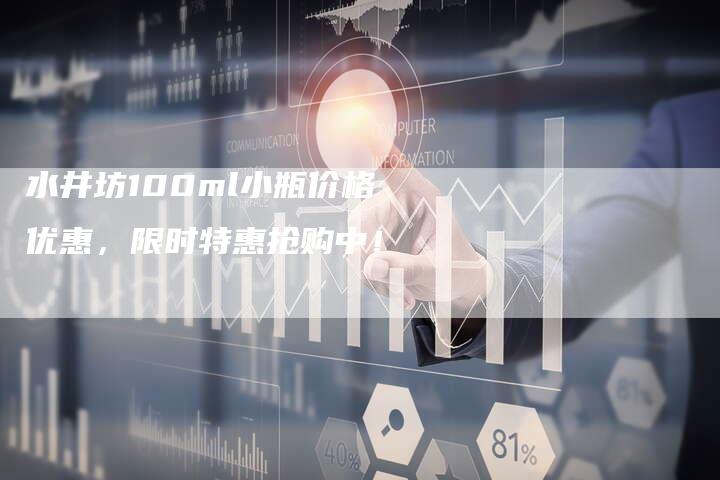 水井坊100ml小瓶价格优惠，限时特惠抢购中！