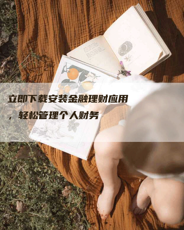 立即下载安装金融理财应用,轻松管理个人财务