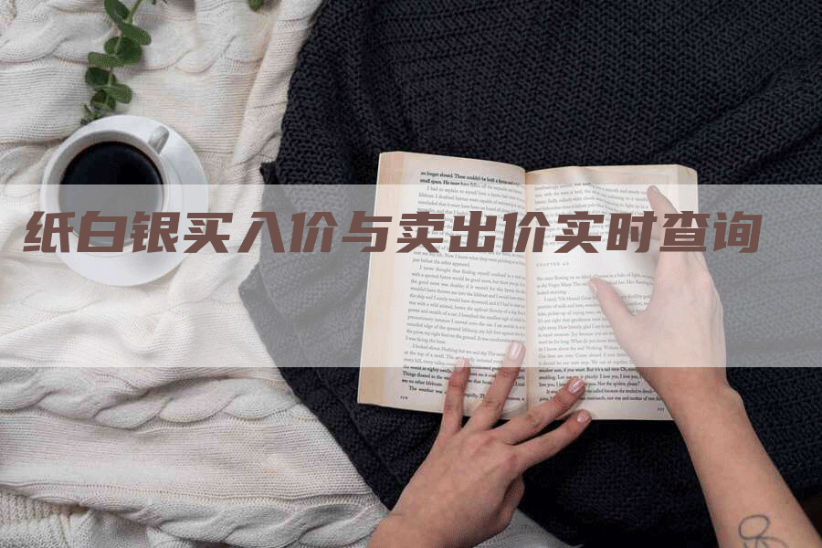 纸白银买入价与卖出价实时查询
