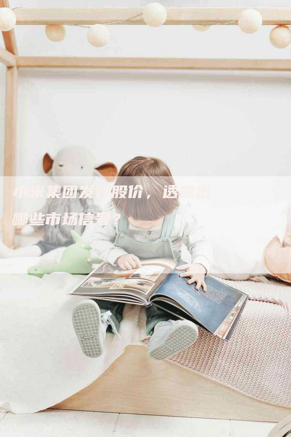 小米集团发行股价，透露出哪些市场信号？