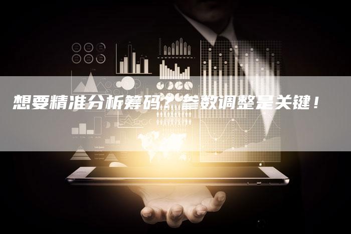 想要精准分析筹码？参数调整是关键！