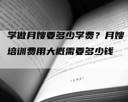 学做月嫂要多少学费？月嫂培训费用大概需要多少钱