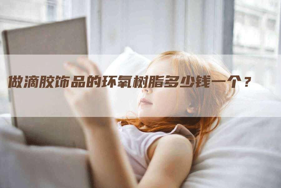 做滴胶饰品的环氧树脂多少钱一个？