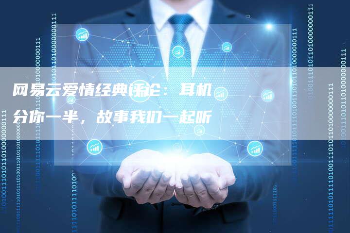 网易云爱情经典评论：耳机分你一半，故事我们一起听