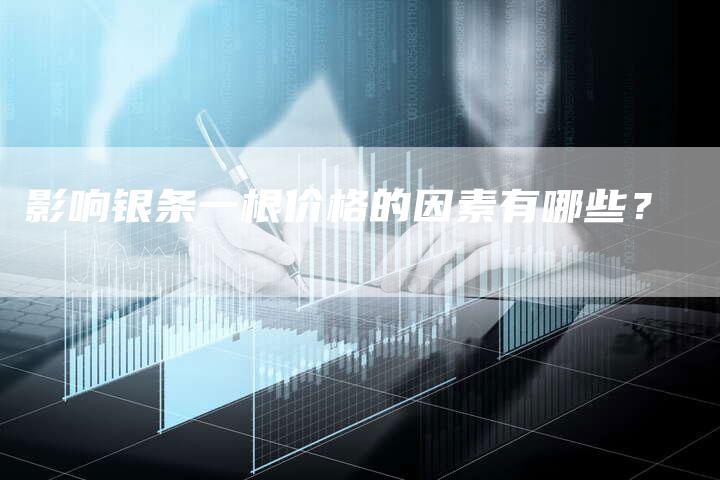 影响银条一根价格的因素有哪些？