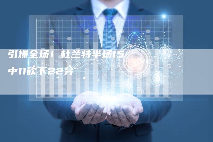 引爆全场！杜兰特半场15中11砍下22分