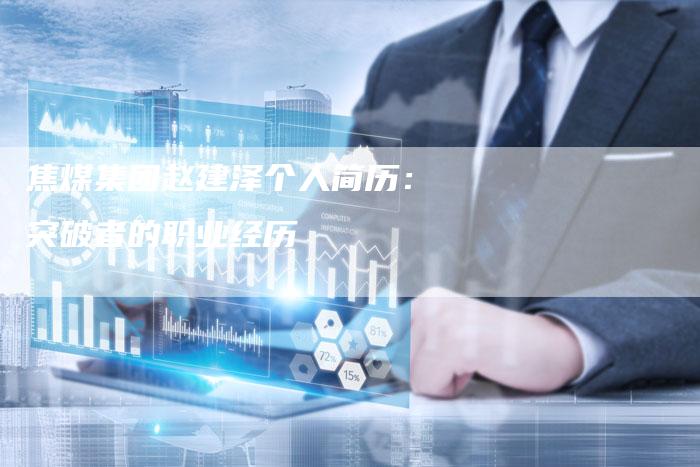 焦煤集团赵建泽个人简历:突破者的职业经历