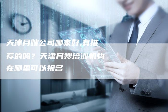 天津月嫂公司哪家好,有推荐的吗？天津月嫂培训机构在哪里可以报名