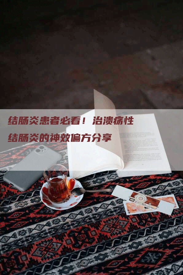 结肠炎患者必看！治溃疡性结肠炎的神效偏方分享