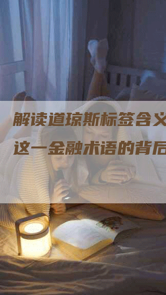 解读道琼斯标签含义：揭秘这一金融术语的背后含义