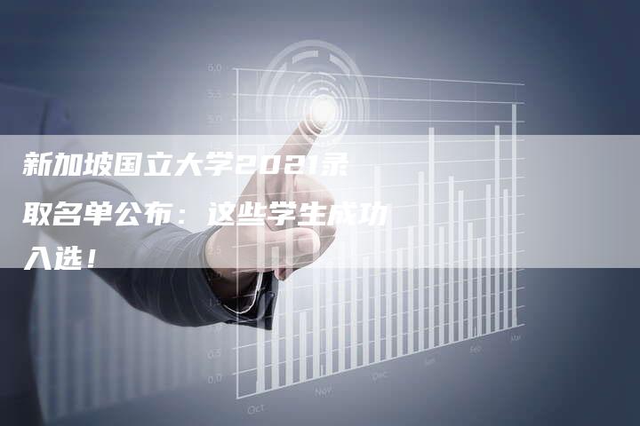 新加坡国立大学2021录取名单公布：这些学生成功入选！