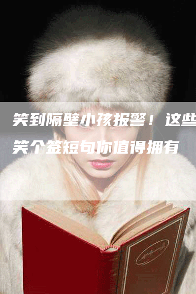 笑到隔壁小孩报警！这些搞笑个签短句你值得拥有